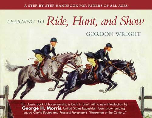 Learning to Ride, Hunt, and Show: A Step-by-Step Handbook for Riders of All Ages