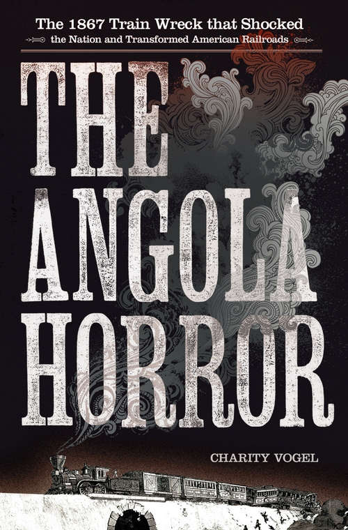 Book cover of The Angora Horror: The 1867 Train Wreck That Shocked the Nation and Transformed American Railroads