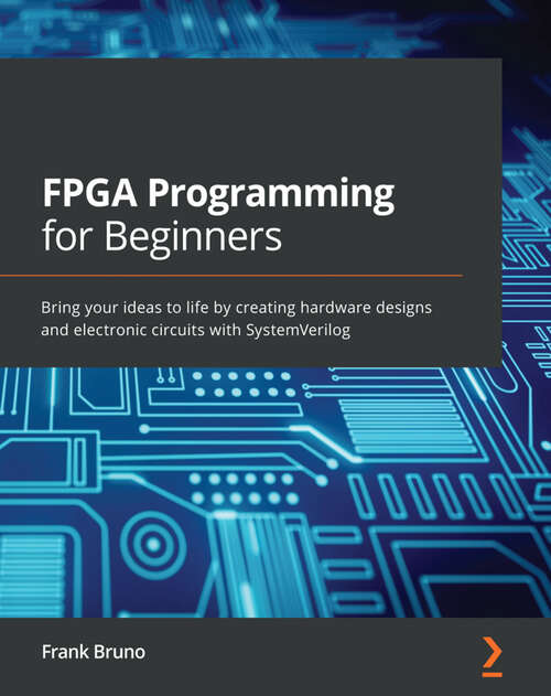 Book cover of FPGA Programming for Beginners: Bring your ideas to life by creating hardware designs and electronic circuits with SystemVerilog