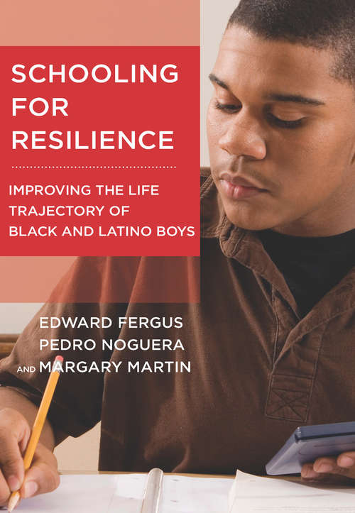 Schooling for Resilience: Improving the Life Trajectory of Black and Latino Boys (Youth Development and Education Series)