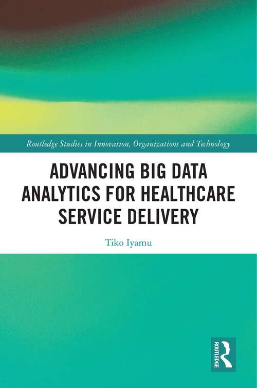 Book cover of Advancing Big Data Analytics for Healthcare Service Delivery (Routledge Studies in Innovation, Organizations and Technology)