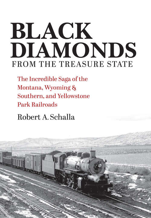 Book cover of Black Diamonds from the Treasure State: The Incredible Saga of the Montana, Wyoming & Southern, and Yellowstone Park Railroads (Railroads Past and Present)