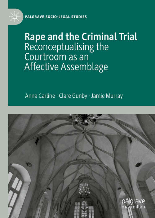 Rape and the Criminal Trial: Reconceptualising the Courtroom as an Affective Assemblage (Palgrave Socio-Legal Studies)
