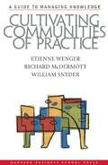 Cultivating Communities of Practice: A Guide to Managing Knowledge