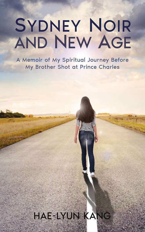 Book cover of Sydney Noir and New Age: A Memoir of My Spiritual Journey Before My Brother Shot at Prince Charles