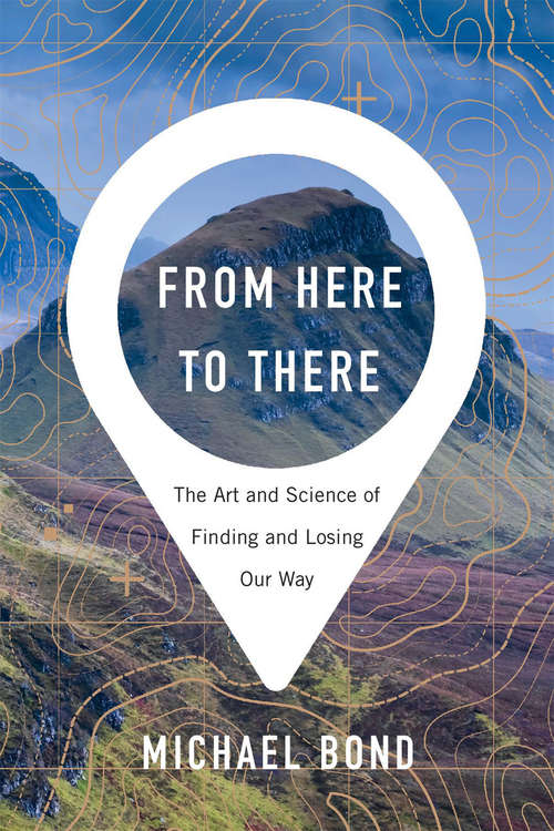 Book cover of From Here to There: The Art and Science of Finding and Losing Our Way