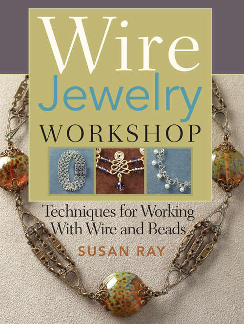 Wire-Jewelry Workshop: Techniques For Working With Wire & Beads