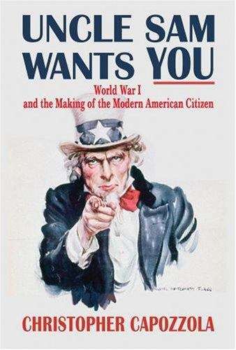 Book cover of Uncle Sam Wants You: World War I and the Making of the Modern American Citizen