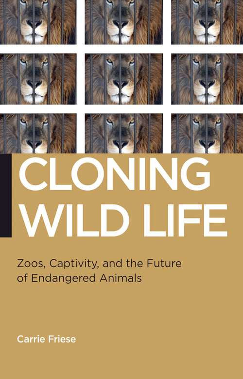Book cover of Cloning Wild Life: Zoos, Captivity, and the Future of Endangered Animals (Biopolitics #14)