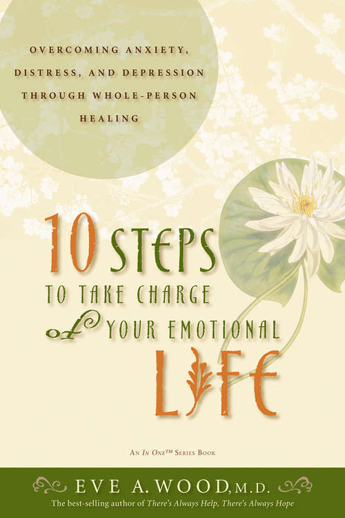 Book cover of 10 Steps to Take Charge of your Emotional Life: Overcoming Anxiety, Distress, And Depression Through Whole-person Healing