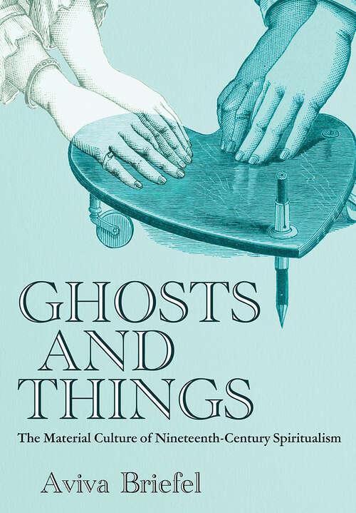 Book cover of Ghosts and Things: The Material Culture of Nineteenth-Century Spiritualism