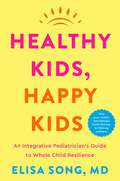 Book cover of Healthy Kids, Happy Kids: An Integrative Pediatrician's Guide to Whole Child Resilience