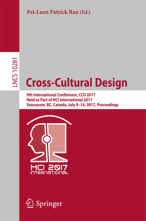 Cross-Cultural Design: 9th International Conference, CCD 2017, Held as Part of HCI International 2017, Vancouver, BC, Canada, July 9-14, 2017, Proceedings (Lecture Notes in Computer Science #10281)