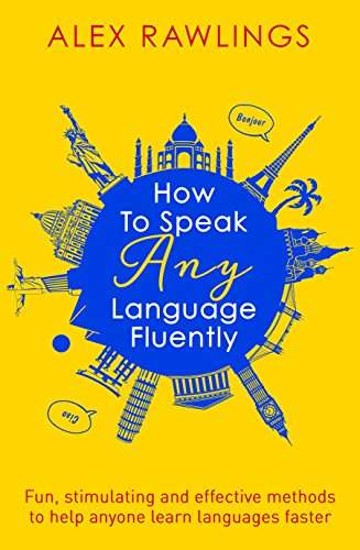 Book cover of How to Speak Any Language Fluently: Fun, stimulating and effective methods to help anyone learn languages faster