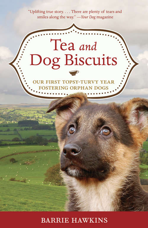 Book cover of Tea and Dog Biscuits: Our First Topsy-Turvy Year Fostering Orphan Dogs