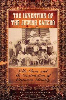 Book cover of The Invention of the Jewish Gaucho: Villa Clara and the Construction of Argentine Identity