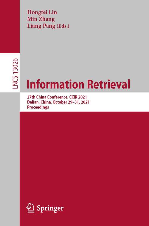 Information Retrieval: 27th China Conference, CCIR 2021, Dalian, China, October 29–31, 2021, Proceedings (Lecture Notes in Computer Science #13026)