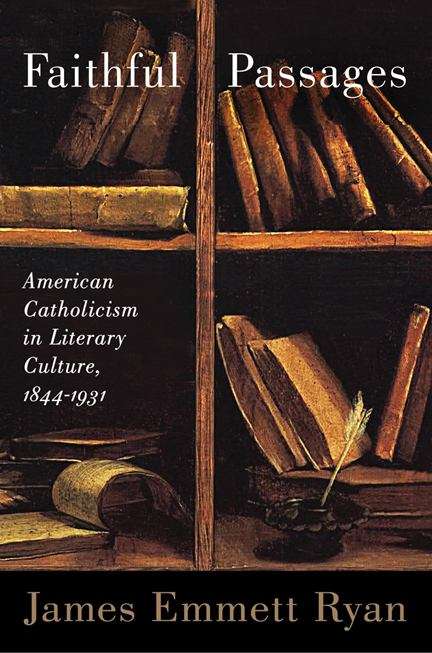 Faithful Passages: American Catholicism in Literary Culture, 1844-1931