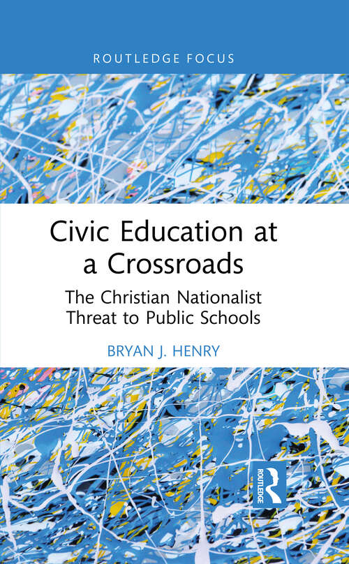 Book cover of Civic Education at a Crossroads: The Christian Nationalist Threat to Public Schools (Routledge Research in Character and Virtue Education)