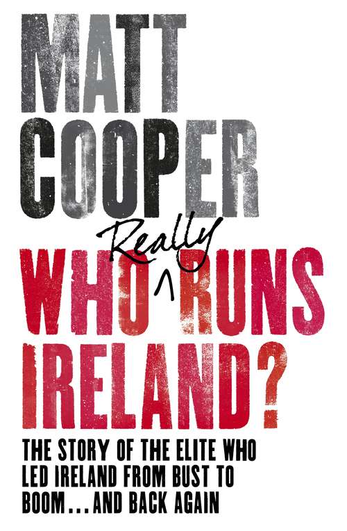 Book cover of Who Really Runs Ireland?: The story of the elite who led Ireland from bust to boom ... and back again