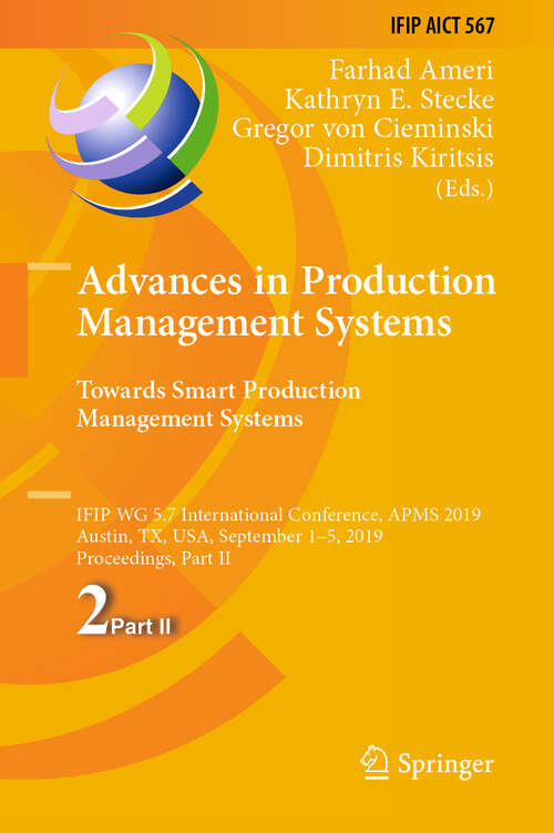 Book cover of Advances in Production Management Systems. Towards Smart Production Management Systems: IFIP WG 5.7 International Conference, APMS 2019, Austin, TX, USA, September 1–5, 2019, Proceedings, Part II (1st ed. 2019) (IFIP Advances in Information and Communication Technology #567)