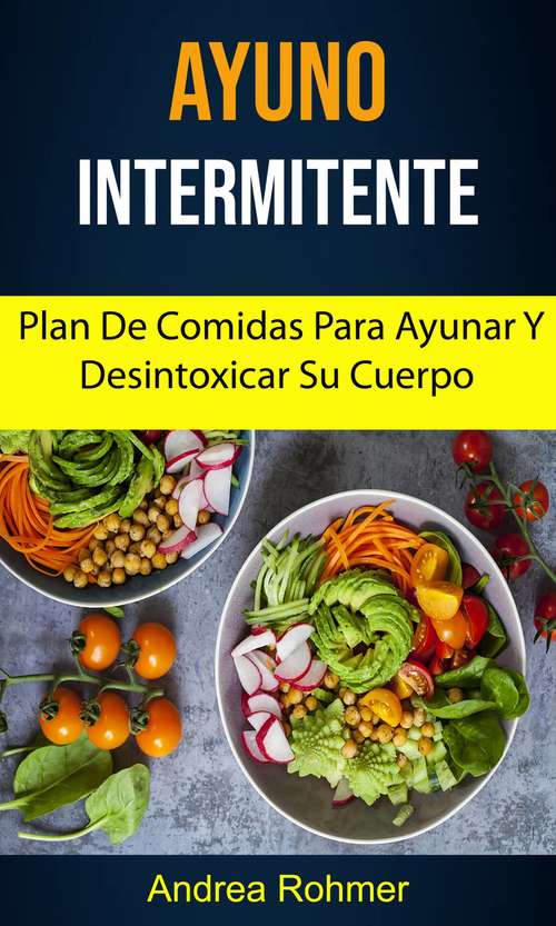 Book cover of Ayuno Intermitente: Plan De Comidas Para Ayunar Y Desintoxicar Su Cuerpo