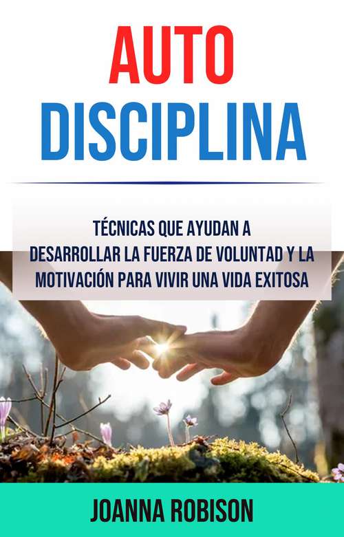 Book cover of Auto-Disciplina: Técnicas Que Ayudan A Desarrollar La Fuerza De Voluntad Y La Motivación Para Vivir Una Vida Exitosa