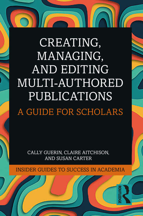 Book cover of Creating, Managing, and Editing Multi-Authored Publications: A Guide for Scholars (Insider Guides to Success in Academia)