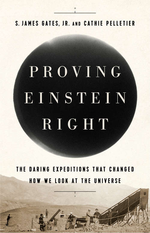 Proving Einstein Right: The Daring Expeditions that Changed How We Look at the Universe