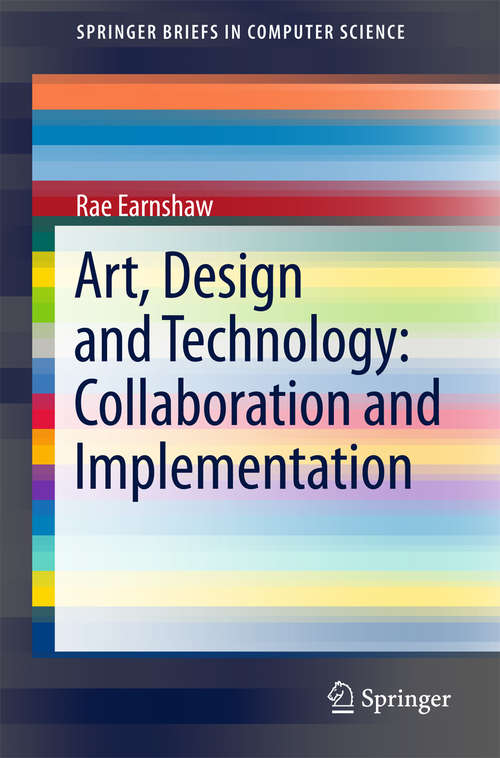 Art, Design and Technology: Collaboration And Implementation (SpringerBriefs in Computer Science)