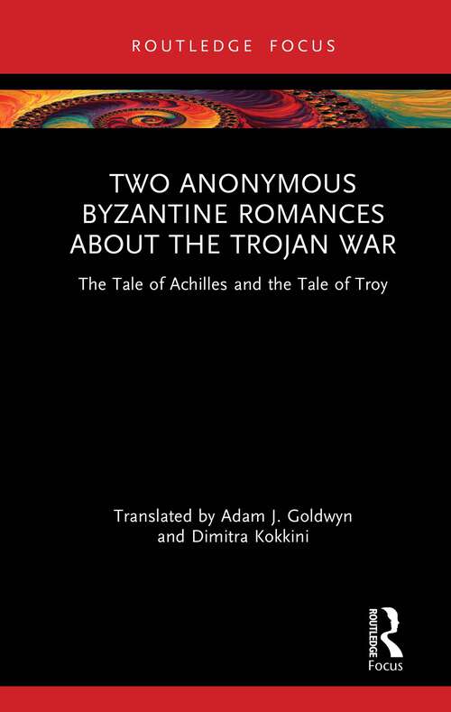 Book cover of Two Anonymous Byzantine Romances about the Trojan War: The Tale of Achilles and the Tale of Troy (1) (Routledge Research in Byzantine Studies)