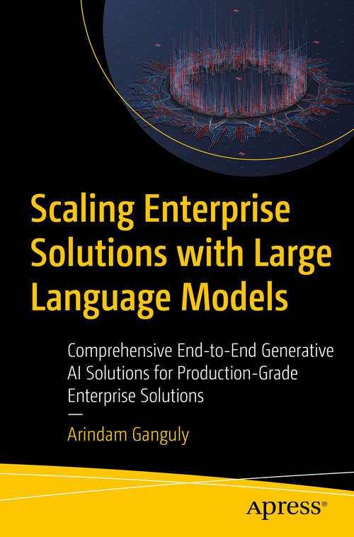 Book cover of Scaling Enterprise Solutions with Large Language Models: Comprehensive End-to-End Generative AI Solutions for Production-Grade Enterprise Solutions (First Edition)