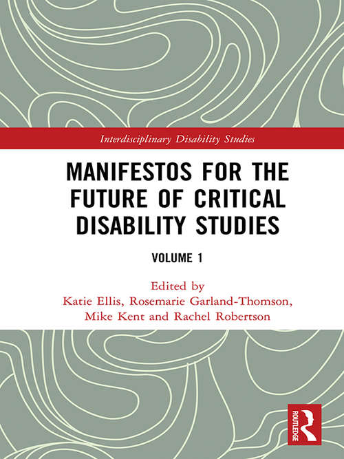 Manifestos for the Future of Critical Disability Studies: Volume 1 (Interdisciplinary Disability Studies)