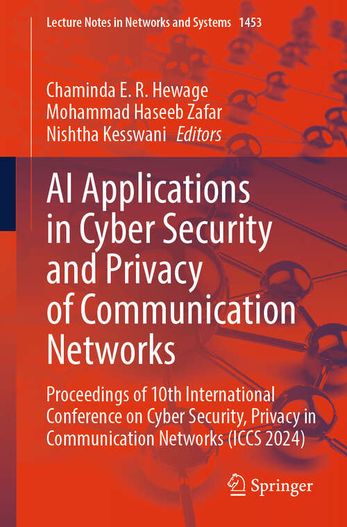 Book cover of AI Applications in Cyber Security and Privacy of Communication Networks: Proceedings of 10th International Conference on Cyber Security, Privacy in Communication Networks (ICCS 2024) (Lecture Notes in Networks and Systems #1453)