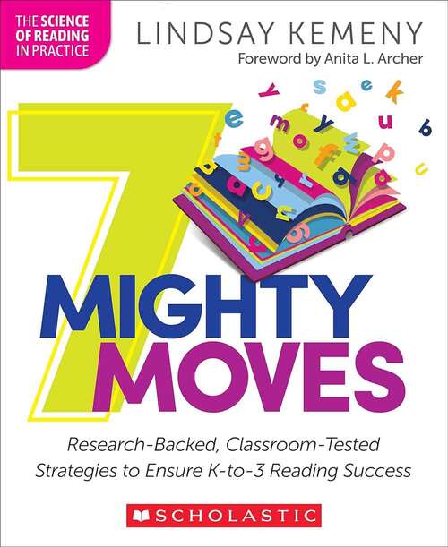 Book cover of 7 Mighty Moves: Research-Backed, Classroom-Tested Strategies to Ensure K-to-3 Reading Success (The Science of Reading in Practice)