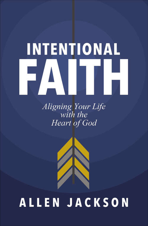 Book cover of Intentional Faith: Aligning Your Life with the Heart of God