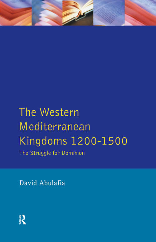 The Western Mediterranean Kingdoms: The Struggle for Dominion, 1200-1500 (The Medieval World)