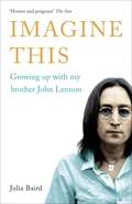 Imagine This: Growing Up With My Brother John Lennon