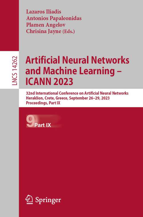Book cover of Artificial Neural Networks and Machine Learning – ICANN 2023: 32nd International Conference on Artificial Neural Networks, Heraklion, Crete, Greece, September 26–29, 2023, Proceedings, Part IX (1st ed. 2023) (Lecture Notes in Computer Science #14262)