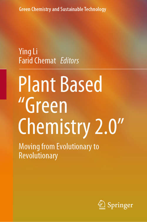 Plant Based “Green Chemistry 2.0”: Moving from Evolutionary to Revolutionary (Green Chemistry and Sustainable Technology)