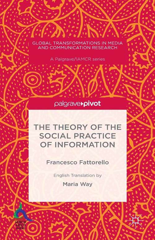 Book cover of The Theory of the Social Practice of Information (1st ed. 2015) (Global Transformations in Media and Communication Research - A Palgrave and IAMCR Series)