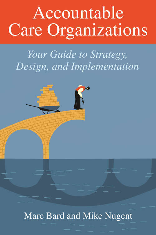 Accountable Care Organizations: Your Guide to Strategy, Design, and Implementation (ACHE Management)