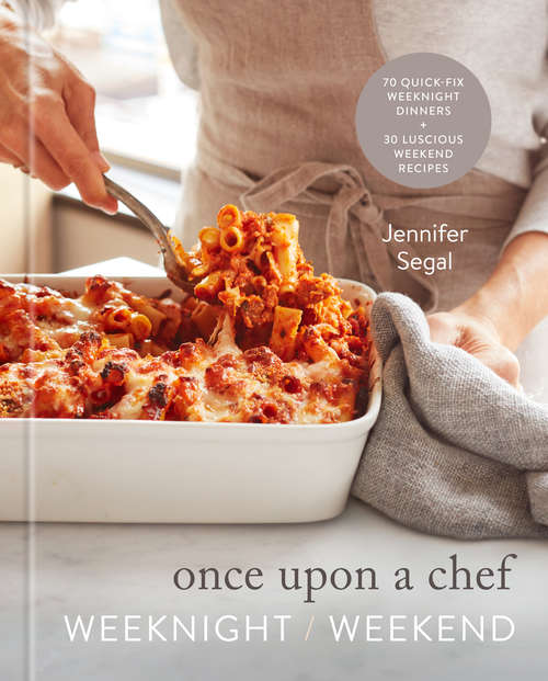 Book cover of Once Upon a Chef: 70 Quick-Fix Weeknight Dinners + 30 Luscious Weekend Recipes: A Cookbook