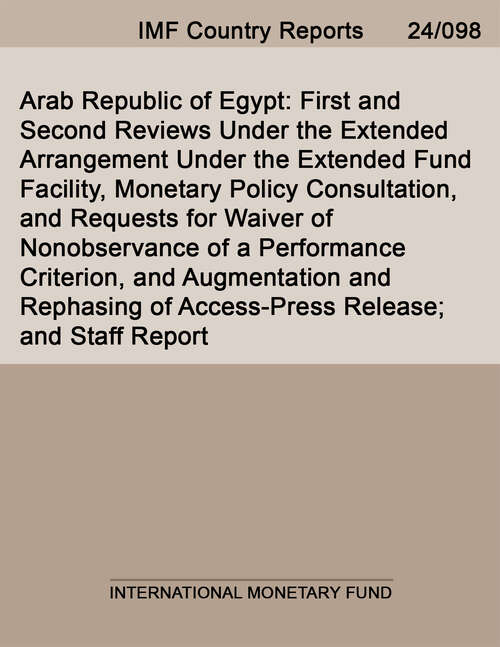 Book cover of Arab Republic of Egypt: First And Second Reviews Under The Extended Arrangement Under The Extended Fund Facility, Monetary Policy Consultation, And Requests For Waiver Of Nonobservance Of A Performance Criterion, And Augmentation And Rephasing Of Access-press Release; And Staff Report (Imf Staff Country Reports)