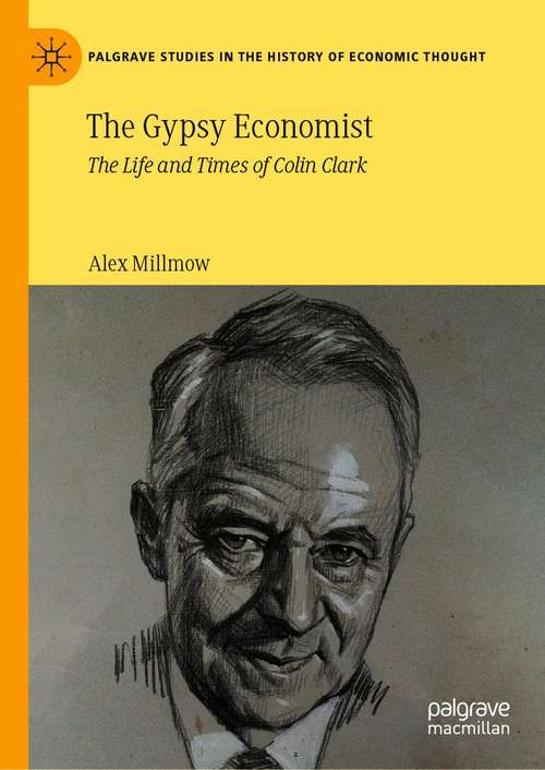 Book cover of The Gypsy Economist: The Life and Times of Colin Clark (1st ed. 2021) (Palgrave Studies in the History of Economic Thought)