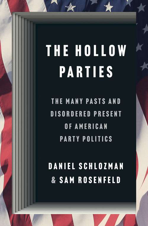 Book cover of The Hollow Parties: The Many Pasts and Disordered Present of American Party Politics (Princeton Studies in American Politics: Historical, International, and Comparative Perspectives #202)