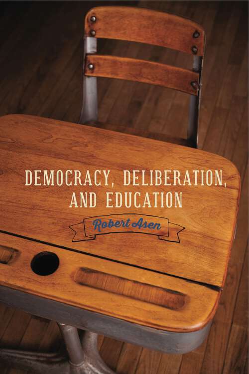 Book cover of Democracy, Deliberation, and Education (Rhetoric and Democratic Deliberation #13)