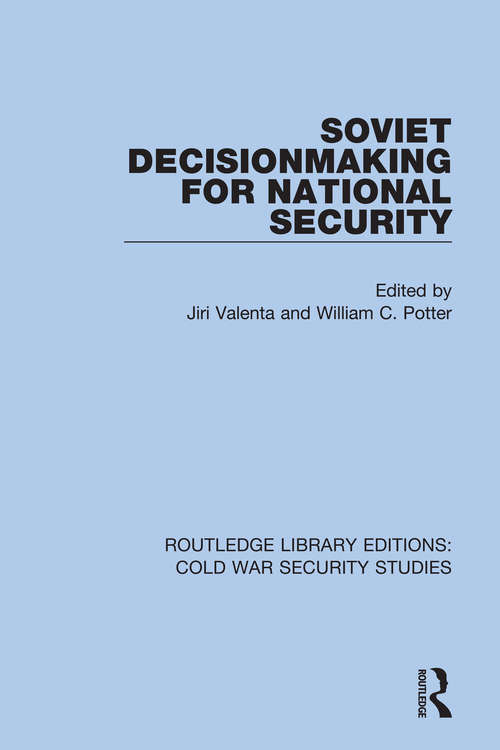 Soviet Decisionmaking for National Security (Routledge Library Editions: Cold War Security Studies #47)