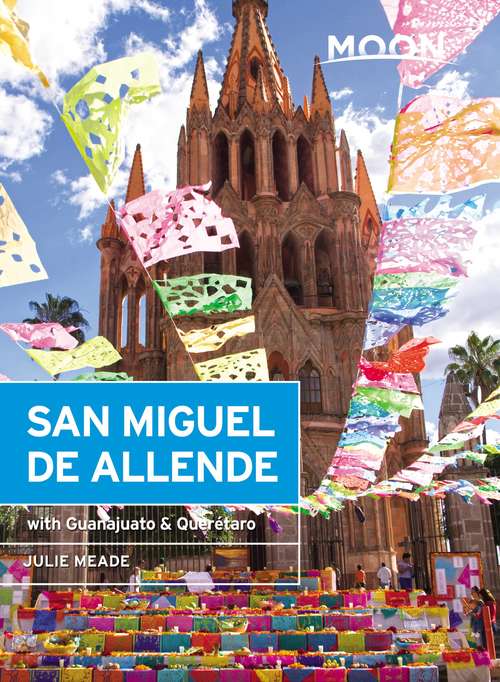 Book cover of Moon San Miguel de Allende: With Guanajuato & Querétaro (3) (Travel Guide)