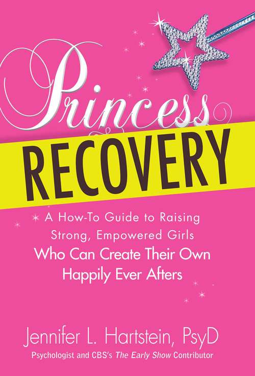 Book cover of Princess Recovery: A How-to Guide to Raising Strong, Empowered Girls Who Can Create Their Own Happily Ever Afters